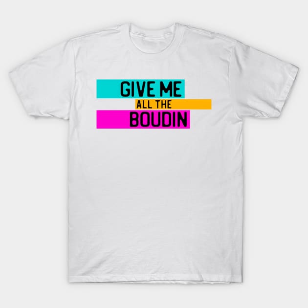 "Give me all the boudin" in black on neon colors - Food of the World: USA T-Shirt by AtlasMirabilis